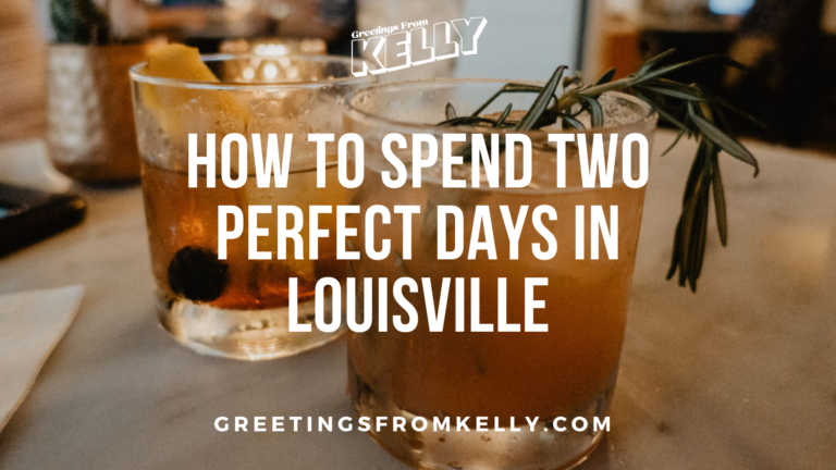 How to Spend Two Perfect Days In Louisville